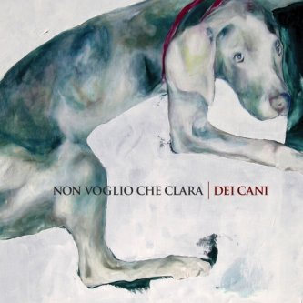 Copertina dell'album Dei Cani, di Non Voglio che Clara