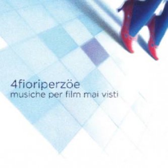 Copertina dell'album Musiche per film mai visti, di 4 fiori per Zoe