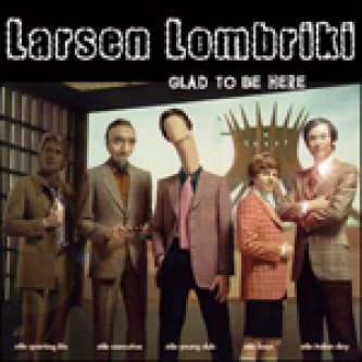 Copertina dell'album Glad To Be Here, di Larsen Lombriki