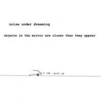 Copertina dell'album Objects In The Mirror Are Closer Than They Appear, di Noise Under Dreaming