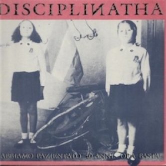 Copertina dell'album Abbiamo pazientato 40 anni. Ora Basta!, di Disciplinatha