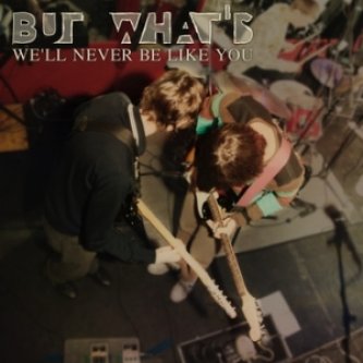 Copertina dell'album We'll never be like you, di But What's
