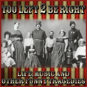 Copertina dell'album Life, music and other funny tragedies, di Too Left 2 Be Right