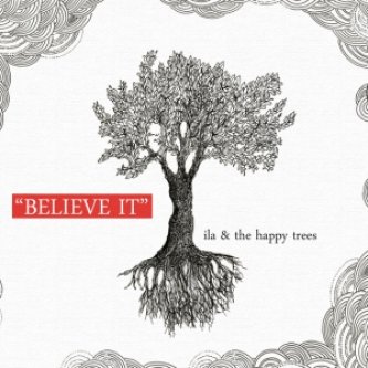 Copertina dell'album Believe it, di Ila & The Happy Trees