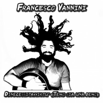 Copertina dell'album Dinecessitavvirtù (Temo sia una demo), di Francesco Vannini