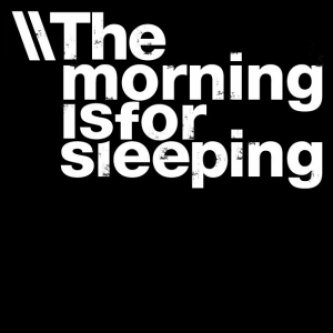 The Morning Is For Sleeping
