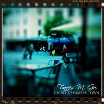 Copertina dell'album Ghost Dreamers Town, di Francis M. Gri