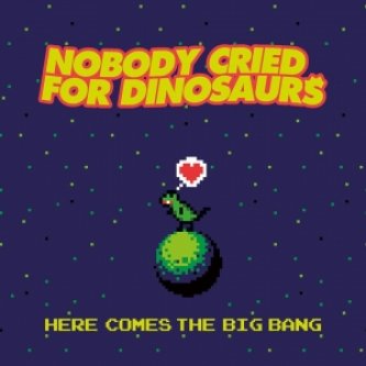 Copertina dell'album Here Comes The Big Bang, di Nobody Cried For Dinosaurs