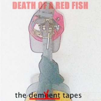 Copertina dell'album The Dement Tapes, di Death Of A Red Fish