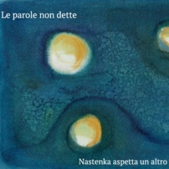 Copertina dell'album Le parole non dette, di Nastenka aspetta un altro