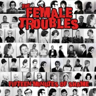 Copertina dell'album Fifteen minutes of shame, di The Female Troubles