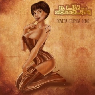 Copertina dell'album Povera, stupida demo, di Io, Lisa e la Cioccolata