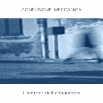 Copertina dell'album I metodi dell'abbandono, di CONFUSIONE MECCANICA