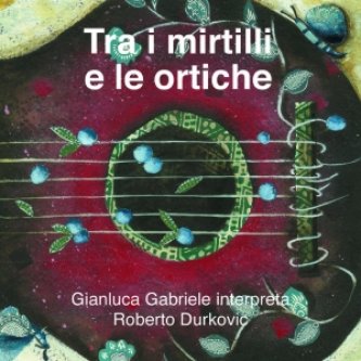Copertina dell'album Tra i mirtilli e le ortiche, di Roberto Durkovic/Gianluca Gabriele