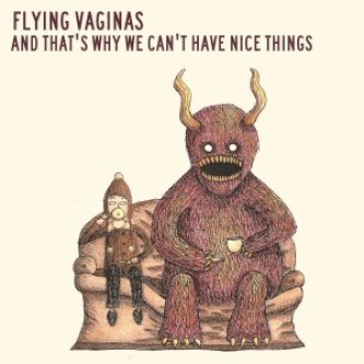 Copertina dell'album And That's Why We Can't Have Nice Things, di Flying Vaginas