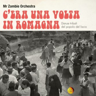 Copertina dell'album C'era una volta in Romagna - Danze tribali del popolo del liscio, di Mr. Zombie Orchestra