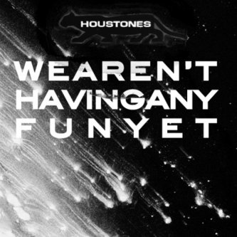 Copertina dell'album We Aren't Having Any Fun Yet, di Houstones