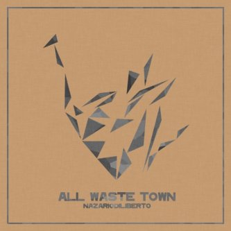 Copertina dell'album All Waste Town, di nazario di liberto