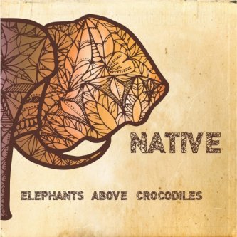 Copertina dell'album Native, di Elephants Above Crocodiles