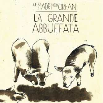 Copertina dell'album Le Madri Degli Orfani-La Grande Abbuffata, di StoreFontanaIndieLabel1933