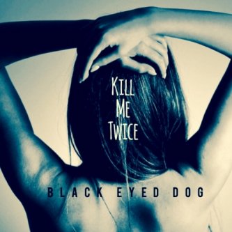 Copertina dell'album Kill Me Twice, di Black Eyed Dog