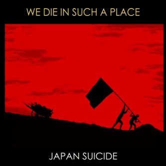 Copertina dell'album We Die in Such a Place, di Japan Suicide