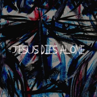 Copertina dell'album Jesus Dies Alone, di Jesus Dies Alone