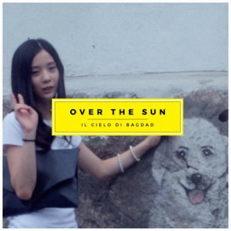 Copertina dell'album Over the sun (single), di Il Cielo Di Bagdad