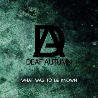 Copertina dell'album What Was To Be Known, di Deaf Autumn