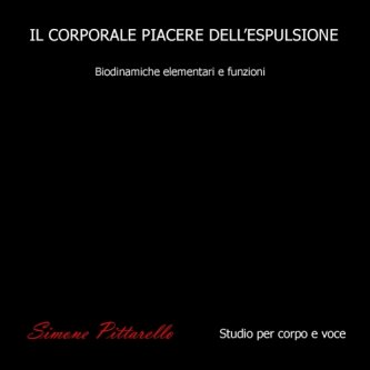 Copertina dell'album IL CORPORALE PIACERE DELL'ESPULSIONE  -biodinamiche elementari e funzioni-  (studio per corpo e voce), di Simone Pittarello