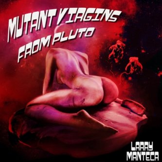 Copertina dell'album Mutant Virgins From Pluto, di Larry Manteca