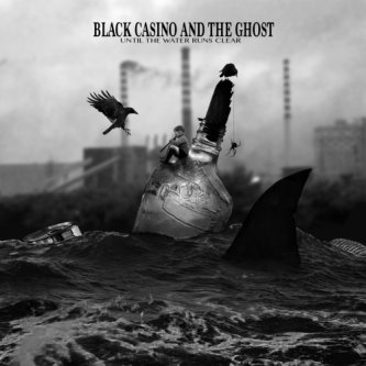 Copertina dell'album Until the Water Runs Clear, di Black Casino and the Ghost