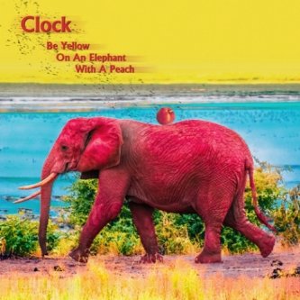 Copertina dell'album Be Yellow on an Elephant with a Peach, di The Clock