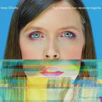Copertina dell'album POP SIMPATICO CON VENATURE TRAGICHE, di Irene Ghiotto