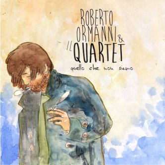 Copertina dell'album Quello che non siamo, di Roberto Ormanni & il Quartet
