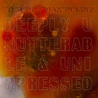 Copertina dell'album Deeply Unutterable & Unimpressed - single, di THE SOMNAMBULIST
