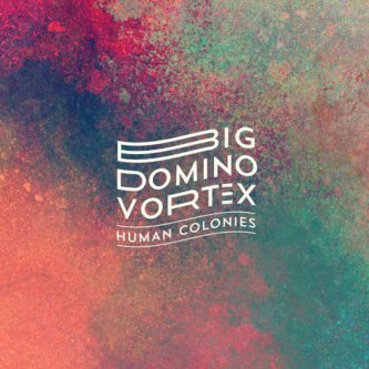 Copertina dell'album Big Domino Vortex, di Human Colonies