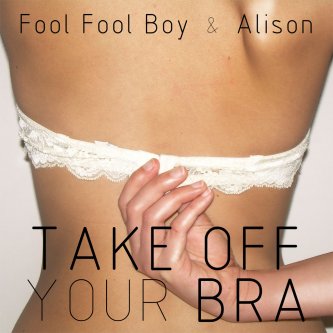Copertina dell'album Fool Fool Boy & Mr. Alison - Take Off Your Bra, di Fool Fool Boy