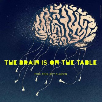 Copertina dell'album Fool Fool Boy & Mr. Alison - The Brain Is On The Table, di Fool Fool Boy