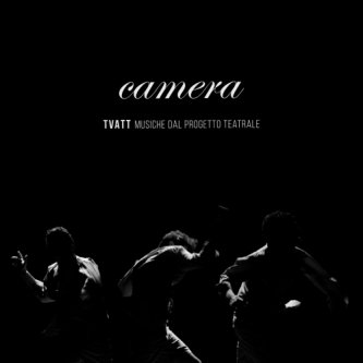 Copertina dell'album TVATT musiche dal progetto teatrale, di Camera