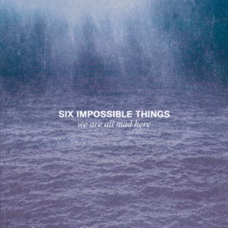 Copertina dell'album We Are All Mad Here, di Six Impossible Things