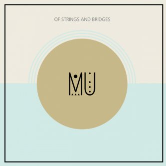 Copertina dell'album Of strings and bridges, di MU (guitar and cello duo)