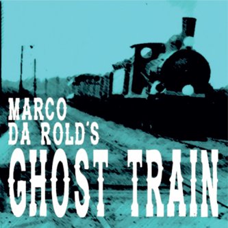 Copertina dell'album Ghost Train, di Marco Da Rold's Ghost Train