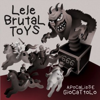 Copertina dell'album Lele Brutal Toys - Apocalisse Giocattolo, di brutal toys