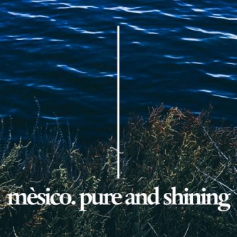 Copertina dell'album Pure and Shining, di Mésico