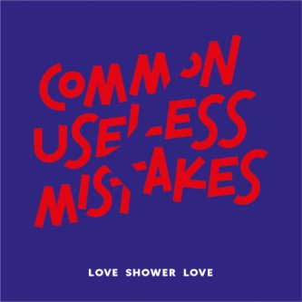 Copertina dell'album Common Useless Mistakes, di Love Shower Love