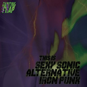 Copertina dell'album This is sexy sonic alternative iron punk, di DANCING SCRAP