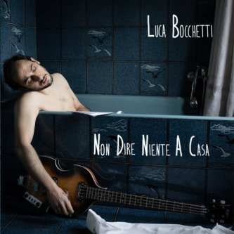 Copertina dell'album Non dire niente a casa, di Luca Bocchetti