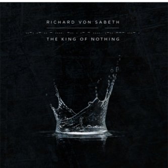 Copertina dell'album The King Of Nothing, di Richard Von Sabeth