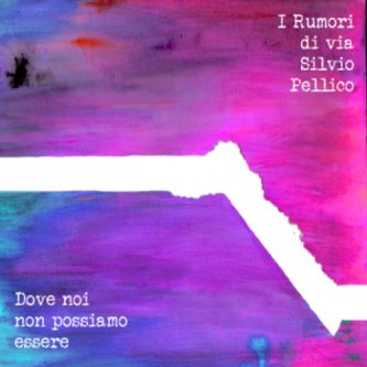 Copertina dell'album Dove noi non possiamo essere, di I Rumori Di Via Silvio Pellico